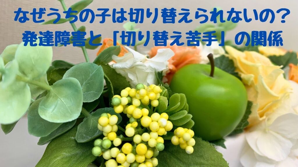 なぜうちの子は切り替えられないの？発達障害と「切り替え苦手」の関係