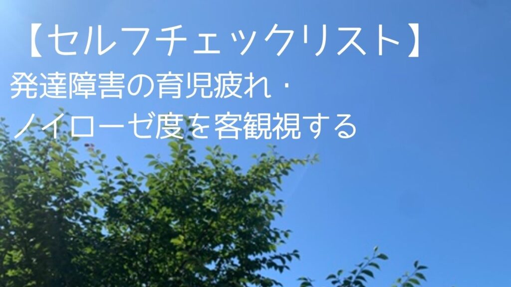 【セルフチェックリスト】発達障害の育児疲れ・ノイローゼ度を客観視する