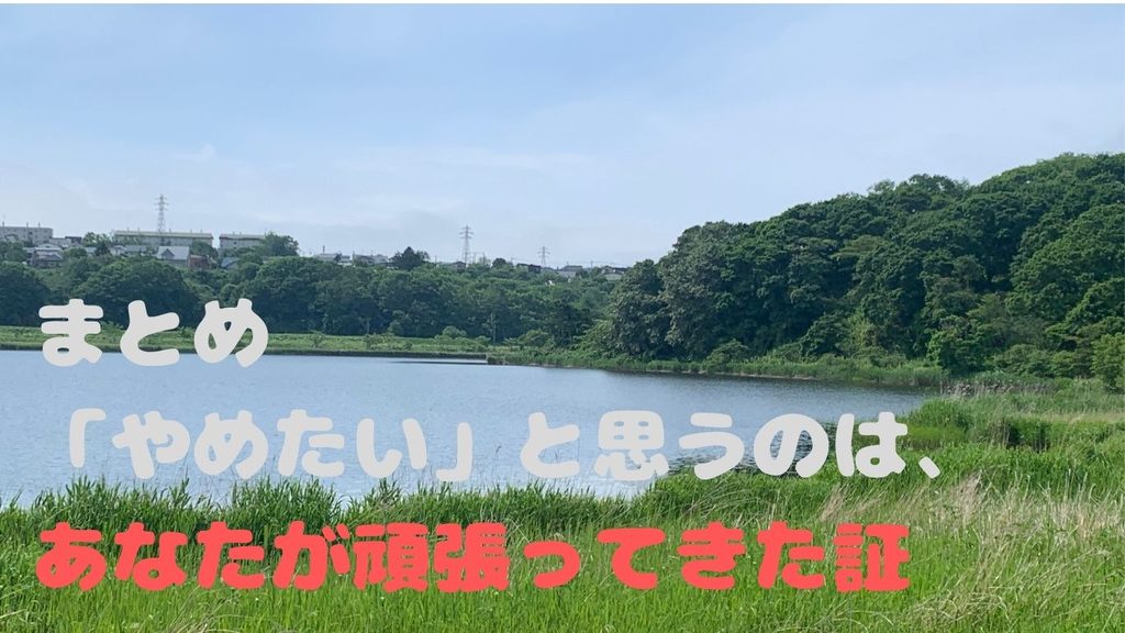まとめ｜「やめたい」と思うのは、あなたが頑張ってきた証